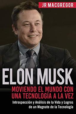 Elon Musk: Moviendo el Mundo con Una Tecnología a la Vez: Introspección y Análisis de la Vida y Logros de un Magnate de la Tecnología (Visionarios Billonarios, Band 2)