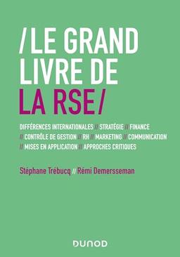 Le grand livre de la RSE : différences internationales, stratégie, finance, contrôle de gestion, RH, marketing, communication, mises en application, approches critiques