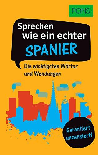 PONS Sprechen wie ein echter Spanier: Die wichtigsten Wörter und Wendungen – Garantiert unzensiert! (PONS Sprechen wie ein echter Muttersprachler)