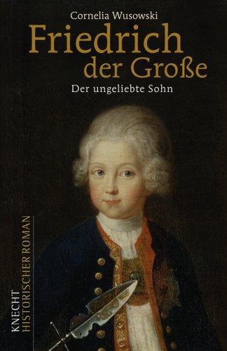 Friedrich der Große: Der ungeliebte Sohn