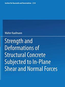 Strength and Deformations of Structural Concrete Subjected to In-Plane Shear and Normal Forces (Institut für Baustatik und Konstruktion, 234, Band 234)