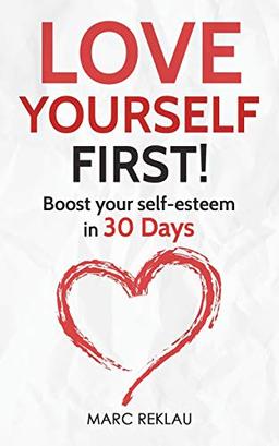 Love Yourself First!: Boost your self-esteem in 30 Days (Change your habits, change your life, Band 3)