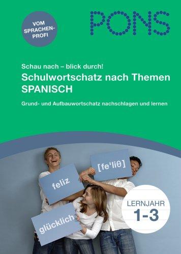 PONS Schau nach - blick durch! Schulwortschtz nach Themen Spanisch: Grundwortschatz und Aufbauwortschatz nachschlagen und lernen: 5.000 Vokabeln nach Schuljahren sortiert