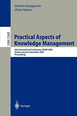 Practical Aspects of Knowledge Management: 4th International Conference, PAKM 2002, Vienna, Austria, December 2-3, 2002, Proceedings (Lecture Notes in Computer Science, 2569, Band 2569)