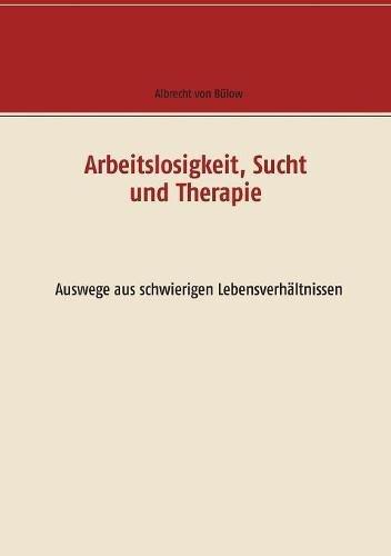 Arbeitslosigkeit, Sucht und Therapie: Auswege aus schwierigen Lebensverhältnissen