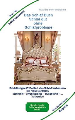 Das Schlaf Buch - Schlaf gut ohne Schlafprobleme: Schlaflosigkeit? Endlich den Schlaf verbessern - Schlaflos bei Agrypnie, Insomnie und Hyposomnie ... ... vor Schlafstörungen psychischen Erkrankungen