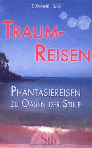 Traumreisen. Phantasiereisen zu Oasen der Stille