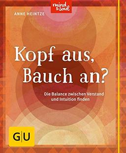 Kopf aus, Bauch an?: Die Balance zwischen Verstand und Intuition finden (GU Der kleine Coach)