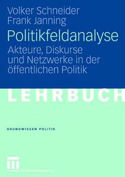 Politikfeldanalyse: Akteure, Diskurse und Netzwerke in der öffentlichen Politik (Grundwissen Politik)