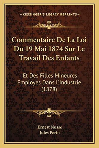 Commentaire De La Loi Du 19 Mai 1874 Sur Le Travail Des Enfants: Et Des Filles Mineures Employes Dans L'Industrie (1878)