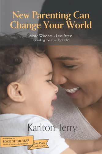 New Parenting Can Change Your World: More Wisdom - Less Stress - Including the Cure for Colic