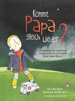 Kommt Papa gleich wieder? Ein für Kindergarten- und Grundschulkinder verständliches Buch über den plötzlichen Tod eines geliebten Menschen