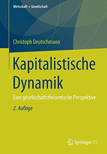 Kapitalistische Dynamik: Eine gesellschaftstheoretische Perspektive (Wirtschaft + Gesellschaft)