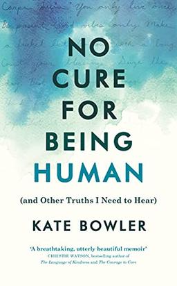 No Cure for Being Human: (and Other Truths I Need to Hear)