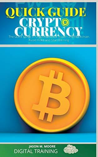 Quick Guide to Cryptocurrency: The Quick Guide to Cryptocurrency, Bitcoin and Blockchain. Avoid Risks and Start Earning