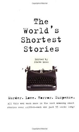 World's Shortest Stories: Murder. Love. Horror. Suspense. All This And Much More...: Murder, Love, Horror, Suspense - All This and Much More in the ... Ever Written - Each One Just 55 Words Long!