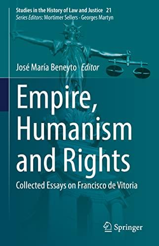 Empire, Humanism and Rights: Collected Essays on Francisco de Vitoria (Studies in the History of Law and Justice, 21, Band 21)