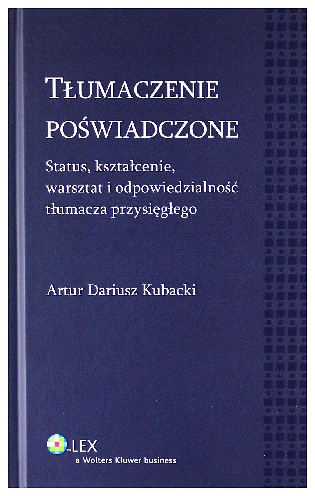 Tłumaczenie poświadczone: Status, kształcenie, warsztat i odpowiedzialność tłumacza przysięgłego (MONOGRAFIE)