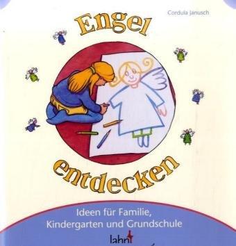 Engel entdecken: Ideen für Familie, Kindergarten und Grundschule