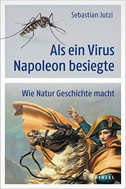 Als ein Virus Napoleon besiegte: Wie Natur Geschichte macht