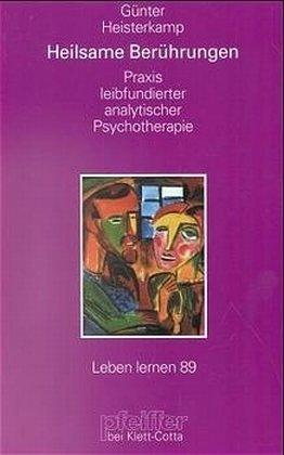 Heilsame Berührungen. Praxis leibfundierter analytischer Psychotherapie (Leben Lernen 89)