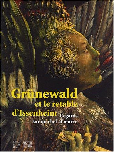 Grünewald & le retable d'Issenheim : regards sur un chef-d'oeuvre : exposition, Colmar, Musée d'Unterlinden, 9 décembre 2007-2 mars 2008