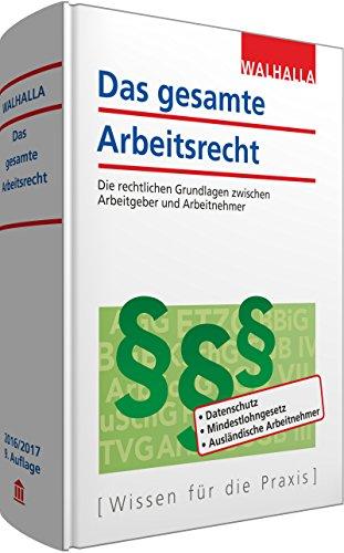 Das gesamte Arbeitsrecht 2016/2017: Die rechtlichen Grundlagen zwischen Arbeitgeber und Arbeitnehmer; Die Mitbestimmungsregeln im Betrieb