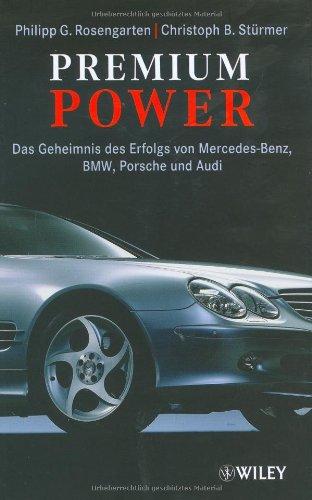 Premium Power: Das Geheimnis Des Erfolgs Von Mercedes-Benz, BMW, Porsche Und Audi