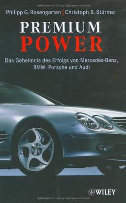 Premium Power: Das Geheimnis Des Erfolgs Von Mercedes-Benz, BMW, Porsche Und Audi