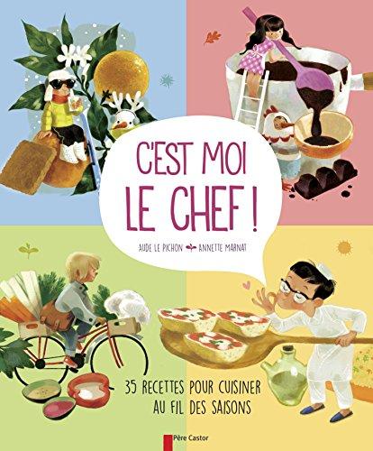 C'est moi le chef ! : 35 recettes pour cuisiner au fil des saisons