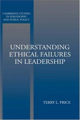 Understanding Ethical Failures in Leadership (Cambridge Studies in Philosophy and Public Policy)