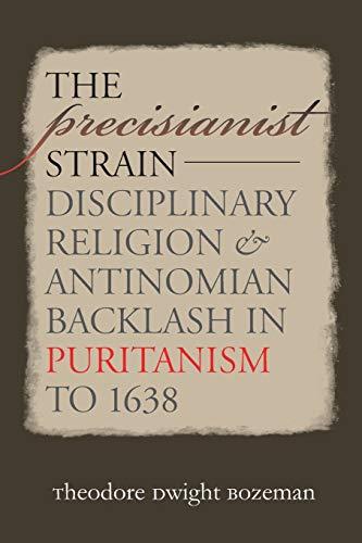 The Precisianist Strain: Disciplinary Religion and Antinomian Backlash in Puritanism to 1638 (Published for the Omohundro Institute of Early American History and Culture, Williamsburg, Virginia)