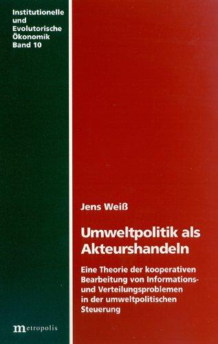 Umweltpolitik als Akteurshandeln. Eine Theorie der kooperativen Bearbeitung von Informations- und Verteilungsproblemen in der umweltpolitischen Steuerung