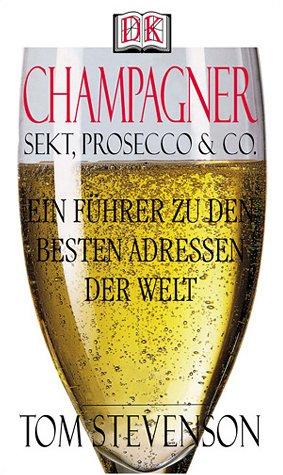 Champagner, Sekt, Prosecco & Co. Ein Führer zu den besten Adressen der Welt