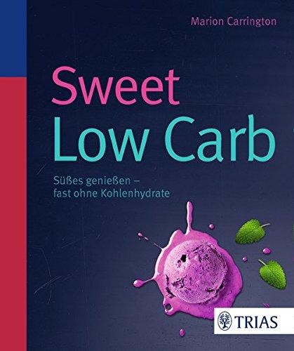 Sweet Low Carb: Süßes genießen - fast ohne Kohlenhydrate