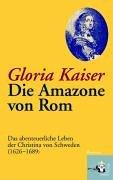 Die Amazone von Rom. Das abenteuerliche Leben der Christina von Schweden (1626-1689)