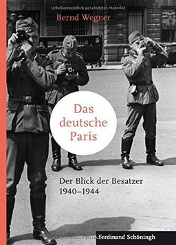 Das deutsche Paris: Der Blick der Besatzer 1940-1944