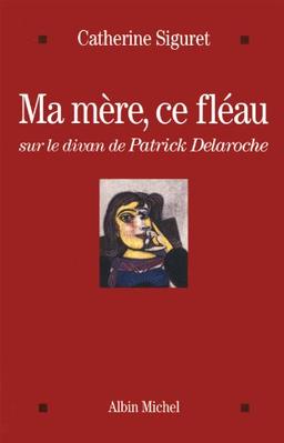 Ma mère, ce fléau : sur le divan de Patrick Delaroche