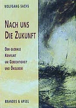 Nach uns die Zukunft. Der globale Konflikt um Gerechtigkeit und Ökologie