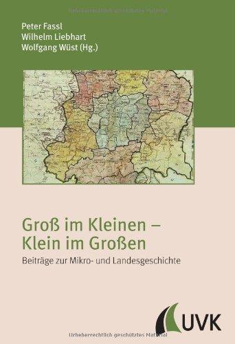 Groß im Kleinen - Klein im Großen. Beiträge zur Mikro- und Landesgeschichte Festschrift für Pankraz Fried zum 80. Geburtstag: Beiträge zur Mikro- und ... für Pankraz Fried (Irseer Schriften N.F.)