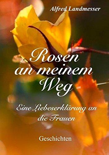 Rosen an meinem Weg: Eine Liebeserklärung an die Frauen