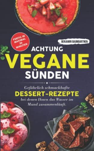 Achtung, VEGANE Sünden: Gefährlich schmackhafte Dessert-Rezepte, bei denen Ihnen das Wasser im Mund zusammenläuft. Fertig in maximal 30 Minuten