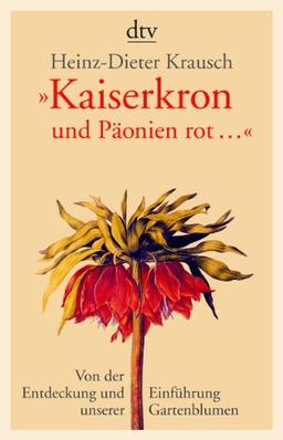 »Kaiserkron und Päonien rot ...«: Von der Entdeckung und Einführung unserer Gartenblumen