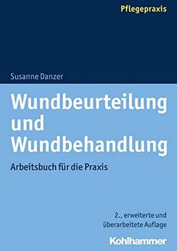 Wundbeurteilung und Wundbehandlung: Arbeitsbuch für die Praxis