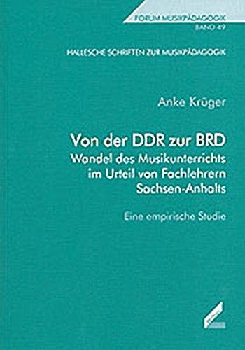 Von der DDR zur BRD - Wandel des Musikunterrichts von Fachlehrern Sachsen-Anhalts. Eine empirische Studie. Forum Musikpädagogik, Bd. 49 (Hallesche Schriften zur Musikpädagogik)