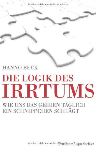 Die Logik des Irrtums. Wie uns das Gehirn täglich ein Schnippchen schlägt