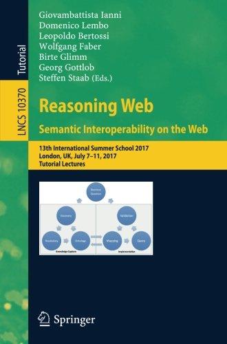 Reasoning Web. Semantic Interoperability on the Web: 13th International Summer School 2017, London, UK, July 7-11, 2017, Tutorial Lectures (Lecture Notes in Computer Science)