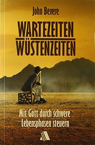 Wartezeiten, Wüstenzeiten: Mit Gott durch schwere Lebensphasen steuern