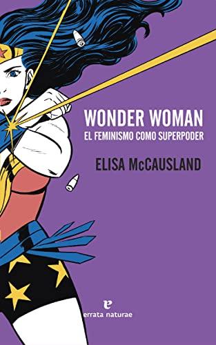 Wonder Woman. El feminismo como superpoder (Claves para comprender la historia social)