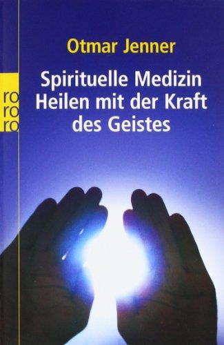 Spirituelle Medizin: Heilen mit der Kraft des Geistes